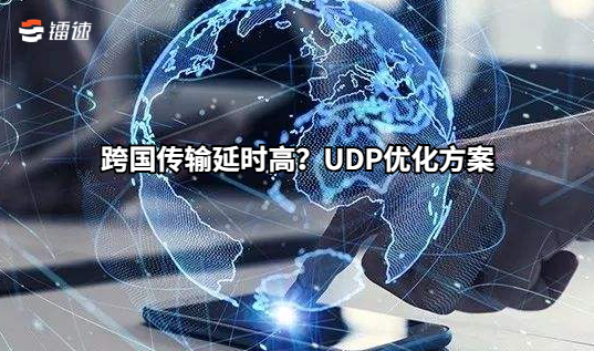 跨国传输延时高？UDP优化方案