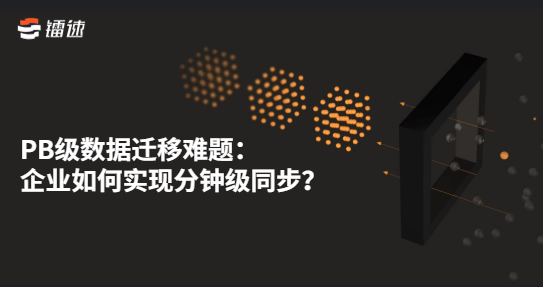 PB级数据迁移难题：企业如何实现分钟级同步？