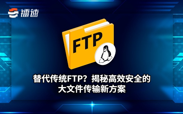 替代传统FTP？揭秘高效安全的大文件传输新方案