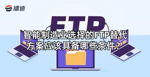 智能制造业选择的FTP替代方案应该具备哪些条件？