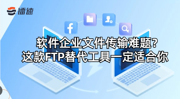 软件企业文件传输难题？这款FTP替代工具一定适合你